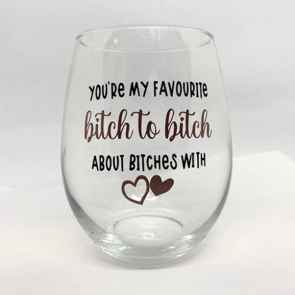 YOU'RE My Favourite Bitch To Bitch....Wine Glass!